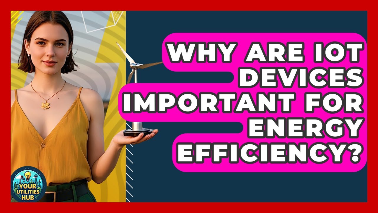Why Are IoT Devices Important for Energy Efficiency? - Your Utilities Hub