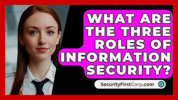 What Are The Three Roles Of Information Security? - SecurityFirstCorp.com