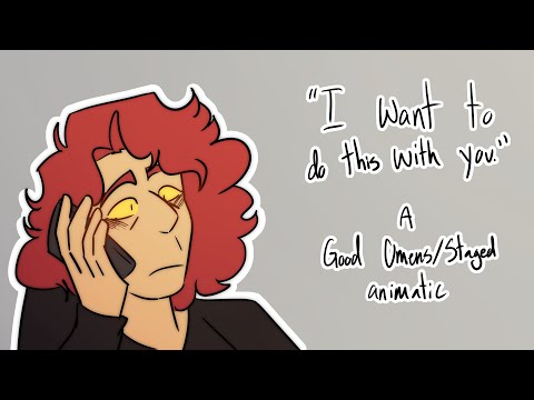 "I WANT TO DO THIS WITH YOU" A GOOD OMENS/STAGED ANIMATIC