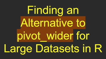 Finding an Alternative to pivot_wider for Large Datasets in R