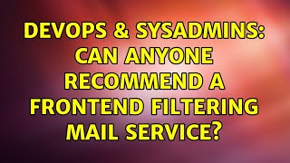 DevOps & SysAdmins: Can anyone recommend a frontend filtering mail service? (7 Solutions!!) Profile