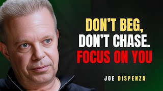 Don’t Beg, Don’t Chase. Focus on You | Joe Dispenza