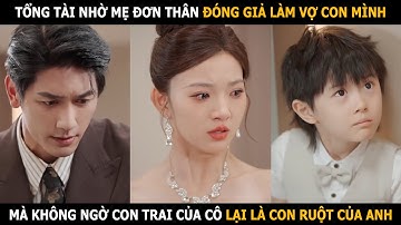 Tổng tài nhờ mẹ đơn thân đóng giả làm vợ con, mà không ngờ con trai của cô lại là con ruột của anh