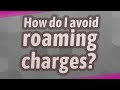 How do I avoid roaming charges?