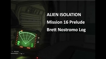 Alien Isolation Mission 16 Prelude Brett Nostromo Log