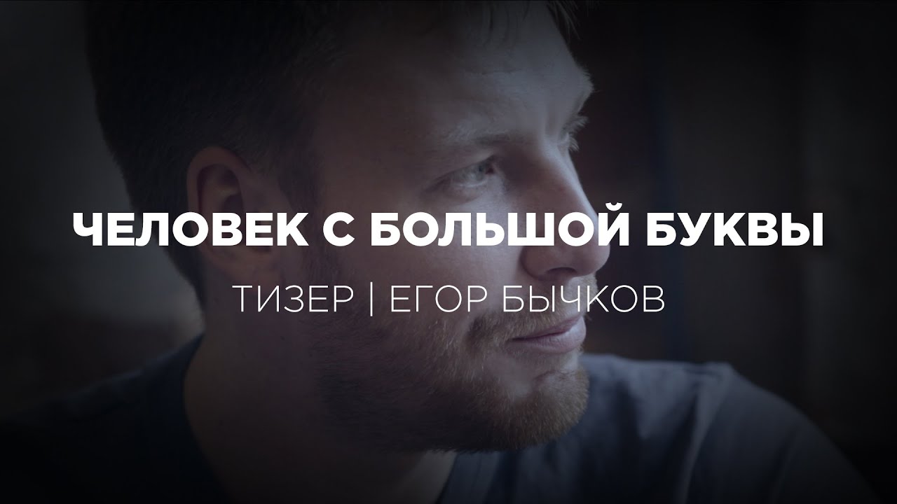 ЧЕЛОВЕК С БОЛЬШОЙ БУКВЫ | Егор Бычков (тизер) - YouTube