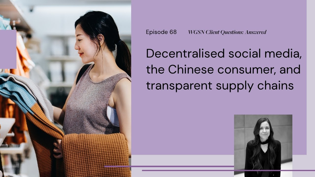 Decentralised Social Media, The Chinese Consumer, Transparent Knitwear Supply | WGSN's Client Q&A
