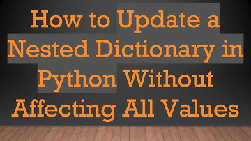 How to Update a Nested Dictionary in Python Without Affecting All Values