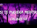 Calibre 50 - Si Te Pudiera Mentir ( Corridos)