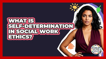 What Is Self-determination In Social Work Ethics? - Child Welfare Network