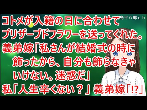 【スカッとする話】コトメが入籍の日に合わせて素敵なプリザーブドフラワーを送ってくれた。義弟嫁「私さんが結婚式の時に飾ったから、自分も飾らなきゃいけない。迷惑だ」私「人生辛くない？」義弟嫁「！？」