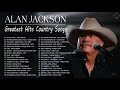 Alan Jackson Greatest Hits Full Album - Best of Alan Jackson - Classic Country Songs 70s 80s 90s