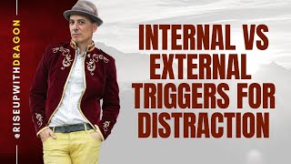 INTERNAL vs EXTERNAL Triggers for Distraction