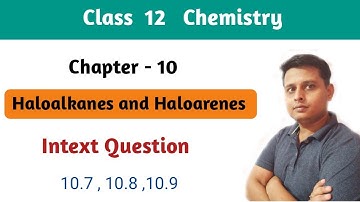 Class 12 Chemistry, Chapter 10 , Haloalkanes and Haloarenes, Intext question 10.7,10.8,10.9