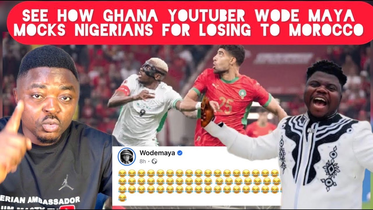 See How Ghana YouTuber WODE MAYA Mocks Nigerians For Losing to Morocco After Nigerians Helped Him