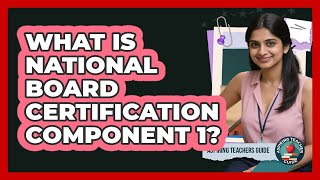 What Is National Board Certification Component 1? - Aspiring Teacher Guide