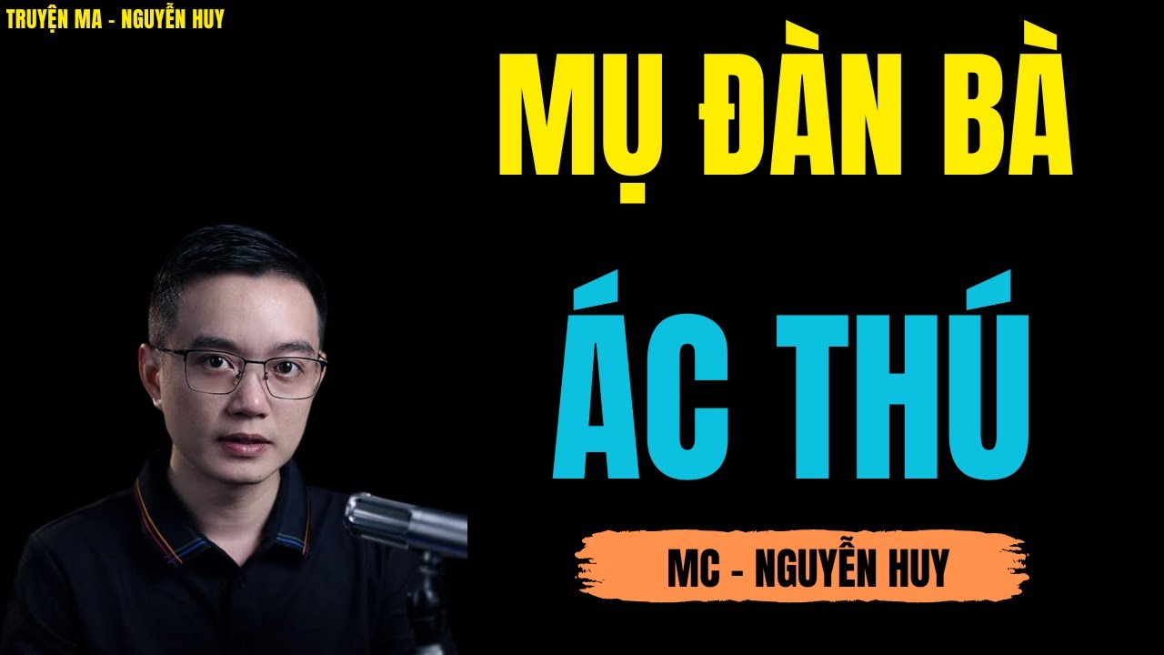 MỤ ĐÀN BÀ ÁC THÚ | TRUYỆN MA MC - NGUYỄN HUY DIỄN ĐỌC CỰC ĐỈNH 2026