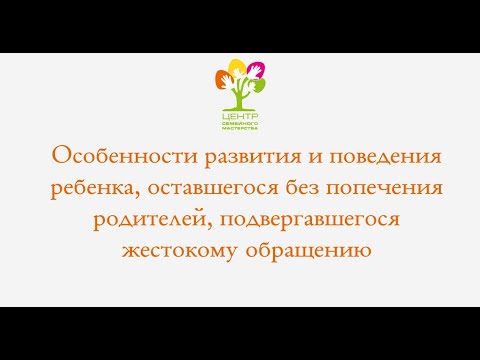 Особенности развития ребенка, оставшегося без  родителей, подвергавшегося жестокому обращению.