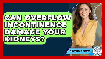 Can Overflow Incontinence Damage Your Kidneys? - Bladder Health Support