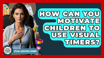 How Can You Motivate Children To Use Visual Timers? - Special Education Learning