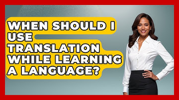 When Should I Use Translation While Learning A Language? - Ultimate Study Hacks
