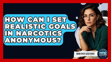 How Can I Set Realistic Goals In Narcotics Anonymous? - Mind Over Substance