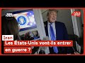 Iran : les États-Unis vont-ils entrer en guerre ?