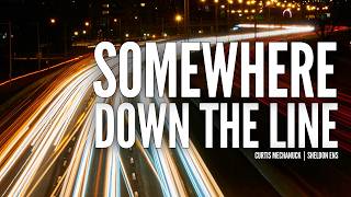 SOMEWHERE DOWN THE LINE  |  Curtis Mechanuck   Sheldon Ens  |  Indie Rock