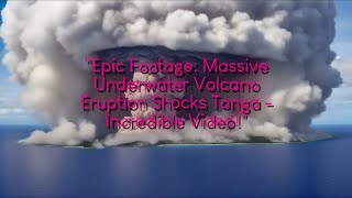 Epic Footage: Massive Underwater Volcano Eruption Shocks Tonga - Incredible Video!