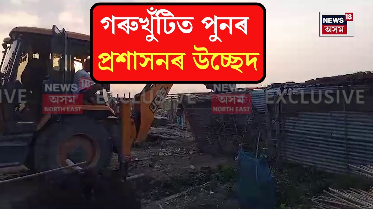 Gorukhuti Eviction : গৰুখুঁটিত পুনৰ প্ৰশাসনৰ উচ্ছেদ  অভিযান | N18V