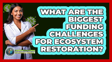 What Are The Biggest Funding Challenges For Ecosystem Restoration? - Earth Science Answers