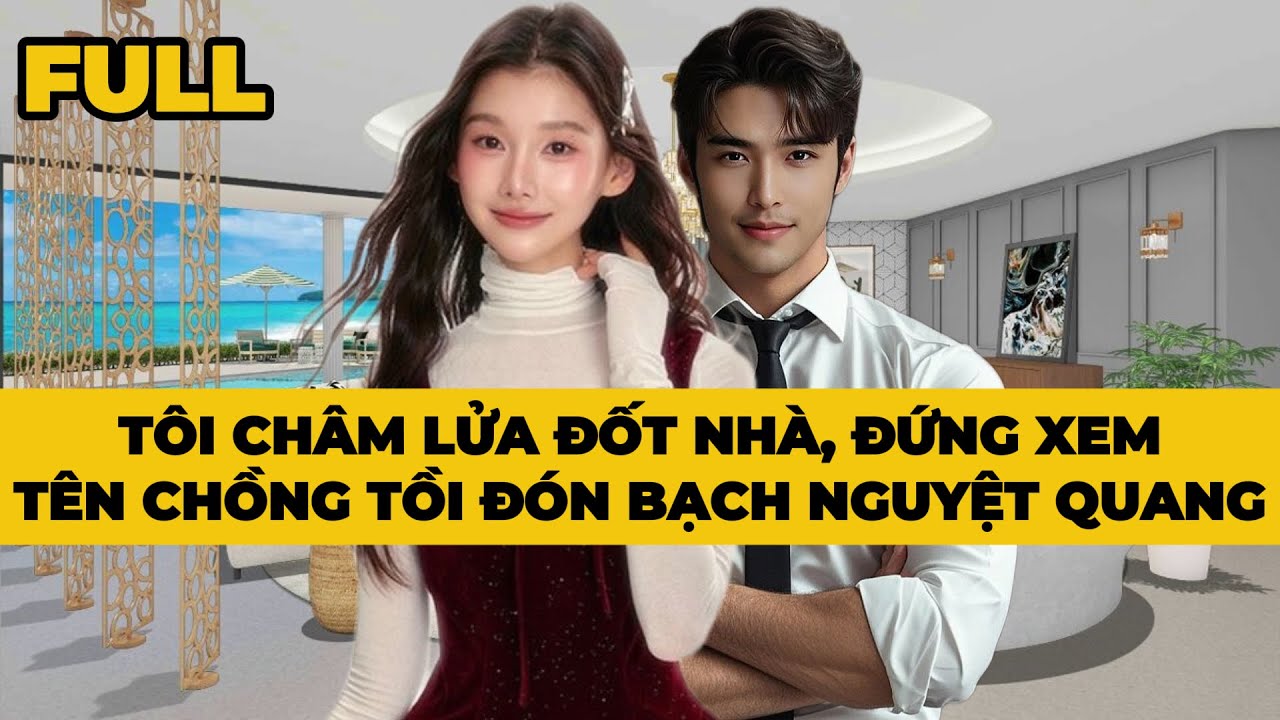 TÔI CHÂM LỬA ĐỐT NHÀ, ĐỨNG XEM TÊN CHỒNG TỒI ĐÓN BẠCH NGUYỆT QUANG - Truyện FULL | Mèo Bé Bỏng Audio