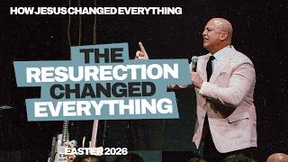 The Resurrection Changed Everything | How Jesus Changed Everything | Pastor Daniel Bracken