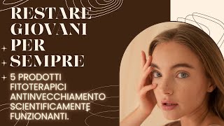 Restare Giovani per Sempre: 5 Prodotti Fitoterapici Antinvecchiamento scientificamente funzionanti.