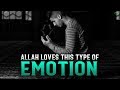 ALLAH LOVES THIS EMOTION IN YOUR HEART