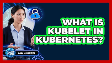 What Is Kubelet In Kubernetes? - Cloud Stack Studio