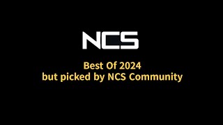[Last video for a while] NCS:Best of 2024 but picked by NCS Community.