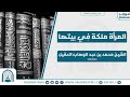 المرأة ملكة في بيتها فضيلة الشيـــــخ : محمد بن عبد الوهاب العقيل حفظه الله