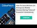 Strategies to Save Millions on Enterprise Mobile Devices During Economic Uncertainty