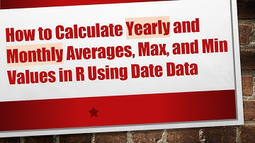 How to Calculate Yearly and Monthly Averages, Max, and Min Values in R Using Date Data