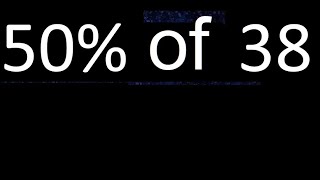 50% de 38 , percentage of a number . 50 percent of 38 . procedure