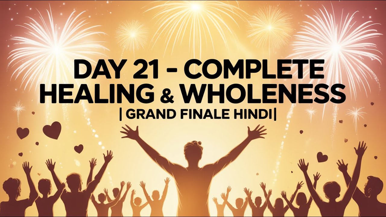 दिन 21 | सम्पूर्ण हीलिंग और पूर्णता 🌟 ग्रैंड फ़िनाले उत्सव | 21-दिवसीय हीलिंग चैलेंज