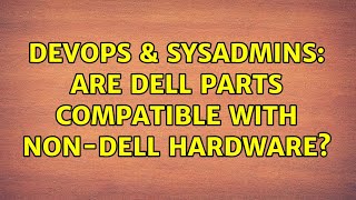 DevOps & SysAdmins: Are Dell parts compatible with non-Dell hardware? Wealth