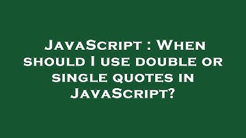 JavaScript : When should I use double or single quotes in JavaScript?