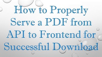 How to Properly Serve a PDF from API to Frontend for Successful Download