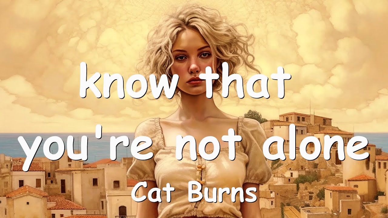 Cat Burns Know That You're Not Alone Lyrics know the real meaning of Cat  Burns Know That You're Not Alone Song Lyrics - News