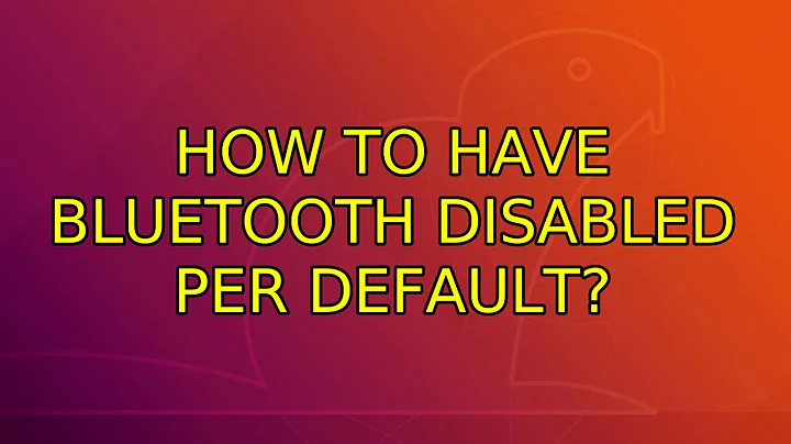 How to have bluetooth disabled per default?
