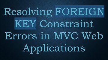 Resolving FOREIGN KEY Constraint Errors in MVC Web Applications