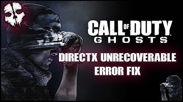 HOW TO FIX CALL OF DUTY GHOSTS DIRECTX UNRECOVERAB