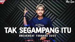 DJ TAK SEGAMPANG ITU BREAKBEAT FULL BASS TERBARU 2023 (ANA ZYAN)